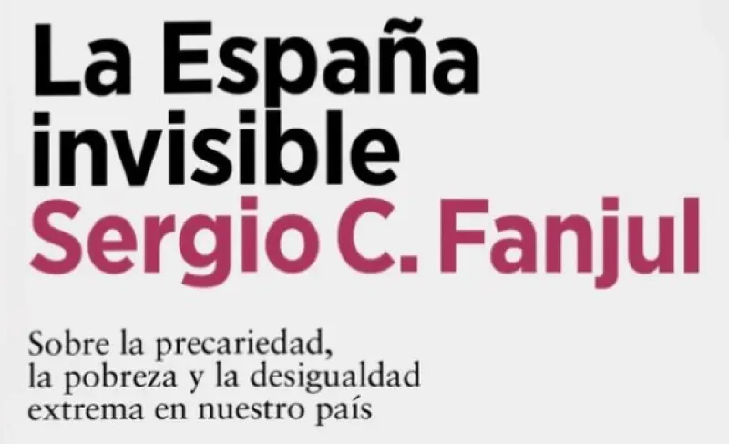 Sergio C. Fanjul: LA ESPAÑA INVISIBLE. Sobre la precariedad, la pobreza y la desigualdad extrema en nuestro país (Arpa & Alfil S.L. 2023) 