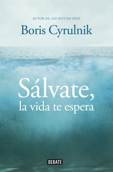 Boris Cyrulnik: SÁLVATE, LA VIDA TE ESPERA (Debate-Penguin Random House Grupo Editorial, 2013) 